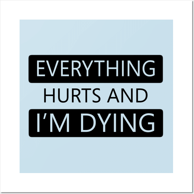 Everything Hurts and I'm Dying Wall Art by DJV007